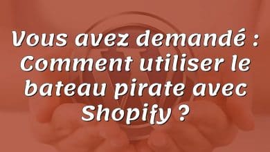 Vous avez demandé : Comment utiliser le bateau pirate avec Shopify ?